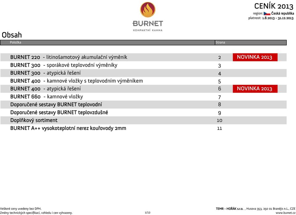 sestavy BURNET teplovodní 8 Doporučené sestavy BURNET teplovzdušné 9 Doplňkový sortiment 10 BURNET A++ vysokoteplotní nerez kouřovody 2mm