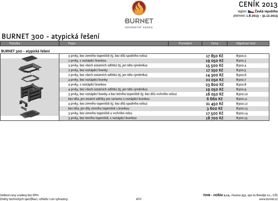 jen tělo výměníku) 4 prvky, bez roztápěcí branky 4 prvky, s roztápěcí brankou 4 prvky, bez všech ostatních odlitků (tj. jen tělo výměníku) 3 prvky, bez roztápěcí branky a bez letního topeniště (tj.