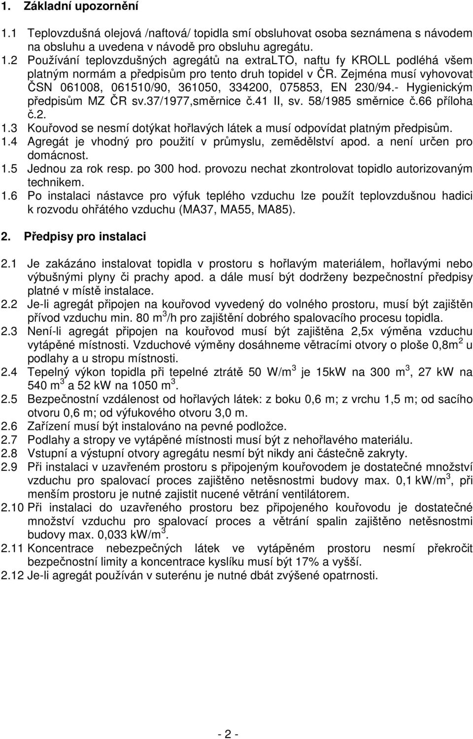 3 Kouřovod se nesmí dotýkat hořlavých látek a musí odpovídat platným předpisům. 1.4 Agregát je vhodný pro použití v průmyslu, zemědělství apod. a není určen pro domácnost. 1.5 Jednou za rok resp.