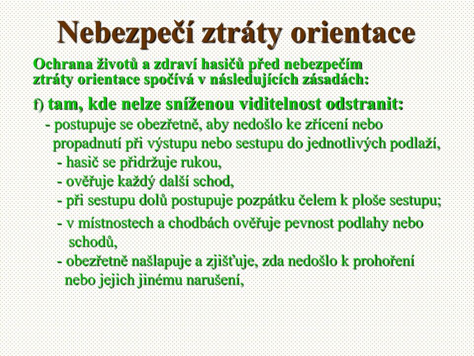 podlaží, - hasič se přidržuje rukou, - ověřuje každý další schod, - při sestupu dolů postupuje pozpátku čelem k ploše sestupu; - v