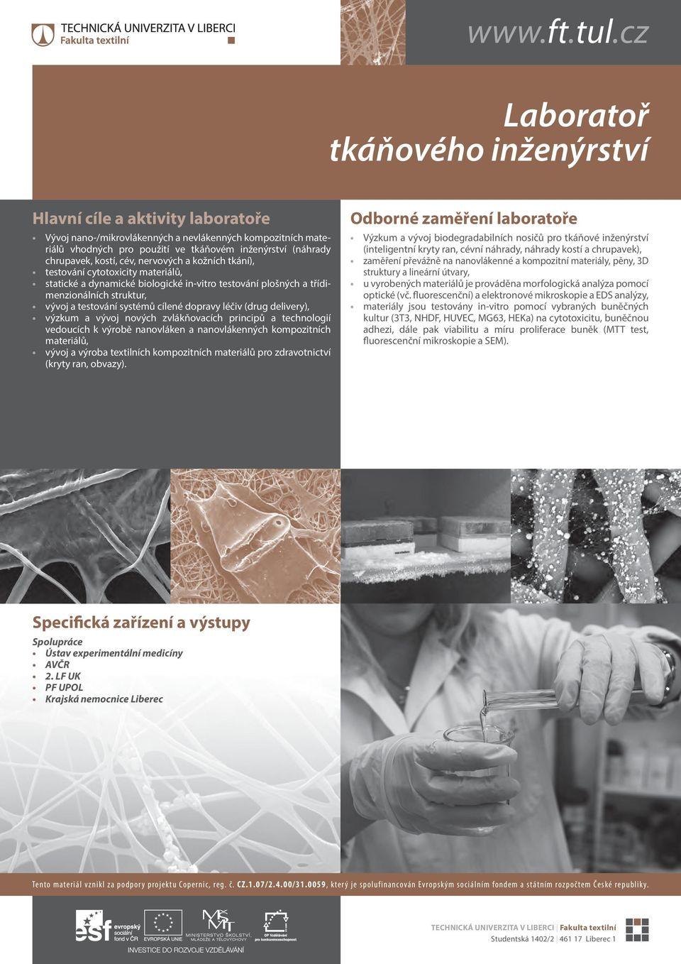 výzkum a vývoj nových zvlákňovacích principů a technologií vedoucích k výrobě nanovláken a nanovlákenných kompozitních materiálů, vývoj a výroba textilních kompozitních materiálů pro zdravotnictví