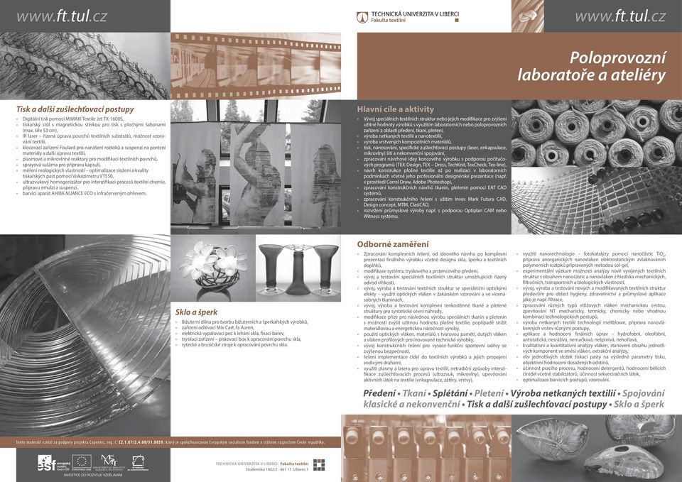šíře 53 cm), IR laser řízená úprava povrchů textilních substrátů, možnost vzorování textilií, klocovací zařízení Foulard pro nanášení roztoků a suspenzí na porézní materiály a další úpravu textilií,