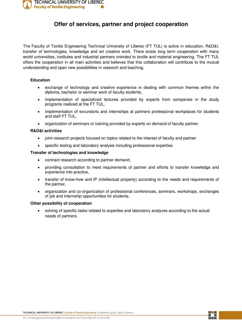 The FT TUL offers the cooperation in all main activities and believes that this collaboration will contribute to the mutual understanding and open new possibilities in research and teaching.