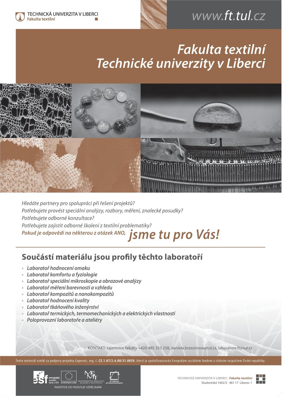 Součástí materiálu jsou profily těchto laboratoří Laboratoř hodnocení omaku Laboratoř komfortu a fyziologie Laboratoř speciální mikroskopie a obrazové analýzy Laboratoř měření barevnosti a vzhledu