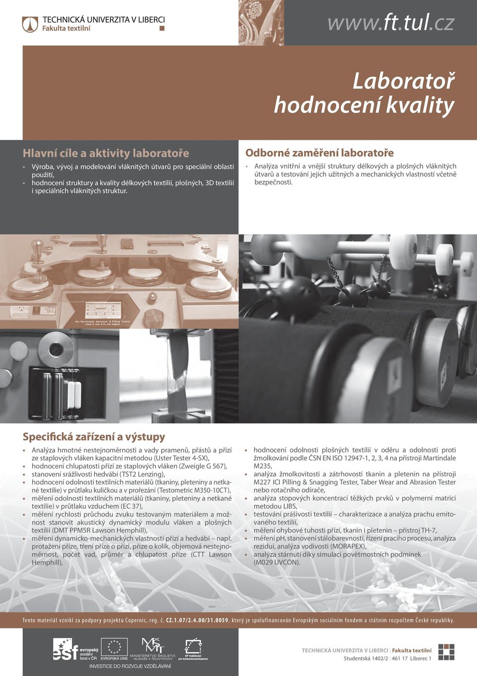 Analýza hmotné nestejnoměrnosti a vady pramenů, přástů a přízí ze staplových vláken kapacitní metodou (Uster Tester 4-SX), hodnocení chlupatosti přízí ze staplových vláken (Zweigle G 567), stanovení