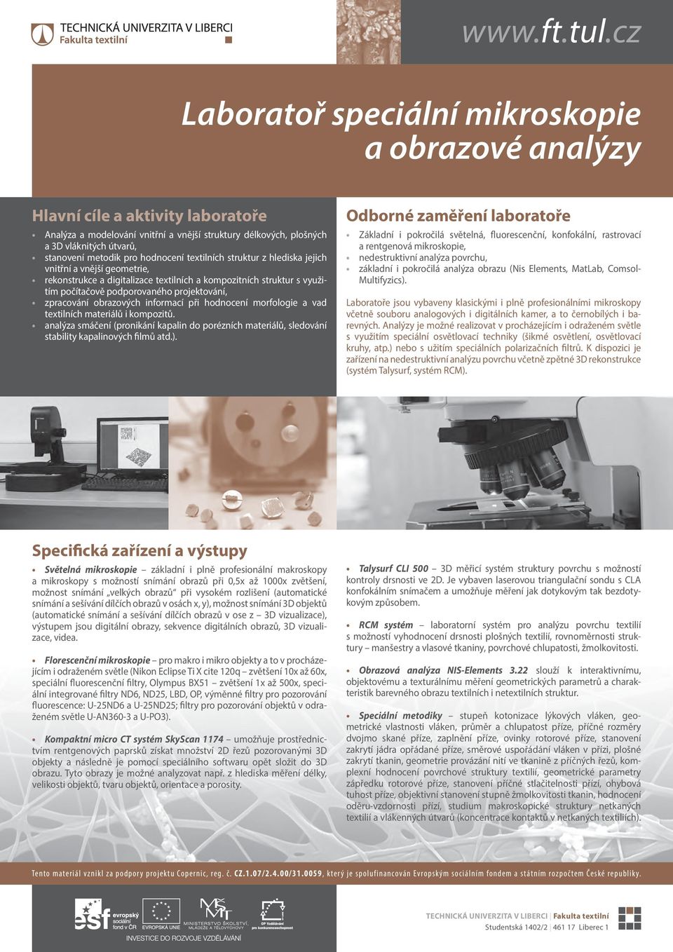 hodnocení morfologie a vad textilních materiálů i kompozitů. analýza smáčení (pronikání kapalin do porézních materiálů, sledování stability kapalinových filmů atd.).