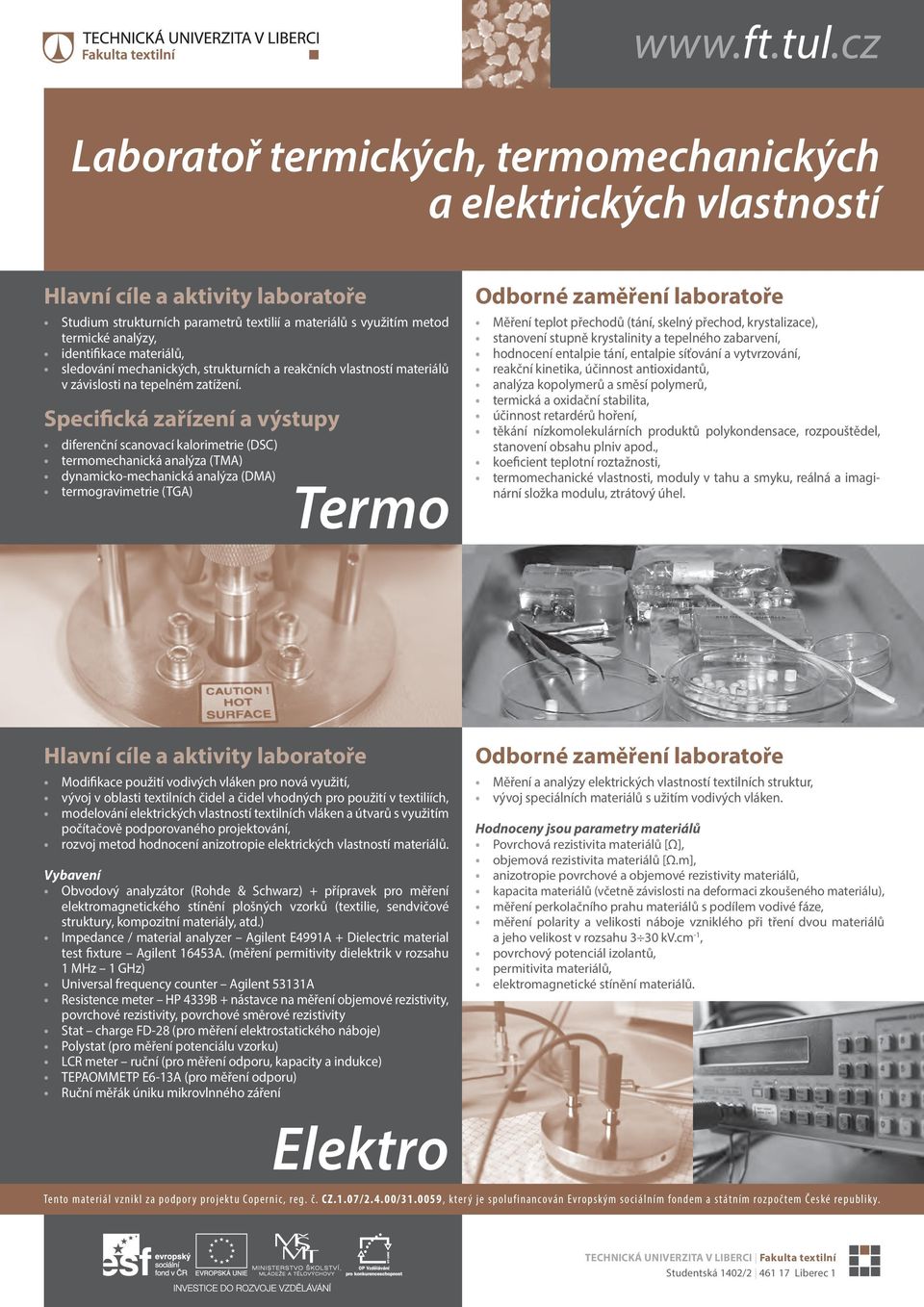 diferenční scanovací kalorimetrie (DSC) termomechanická analýza (TMA) dynamicko-mechanická analýza (DMA) termogravimetrie (TGA) Termo Měření teplot přechodů (tání, skelný přechod, krystalizace),