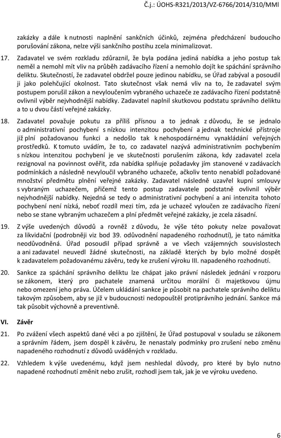 Skutečností, že zadavatel obdržel pouze jedinou nabídku, se Úřad zabýval a posoudil ji jako polehčující okolnost.