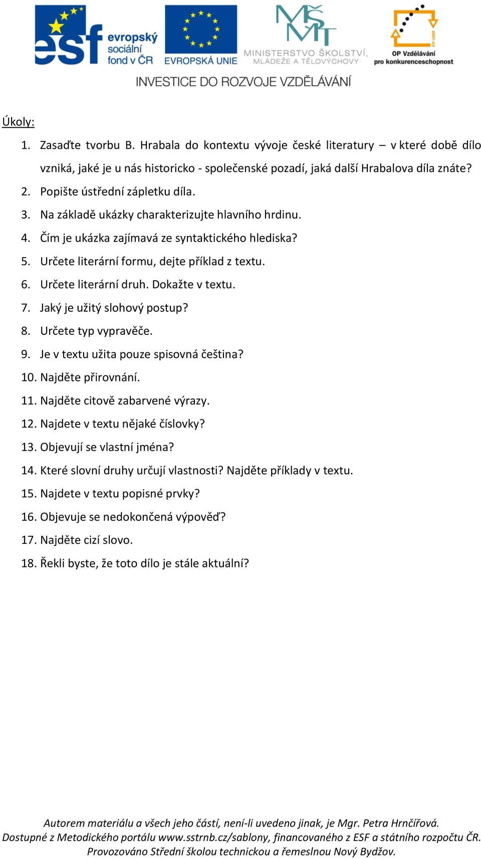 Určete literární druh. Dokažte v textu. 7. Jaký je užitý slohový postup? 8. Určete typ vypravěče. 9. Je v textu užita pouze spisovná čeština? 10. Najděte přirovnání. 11.