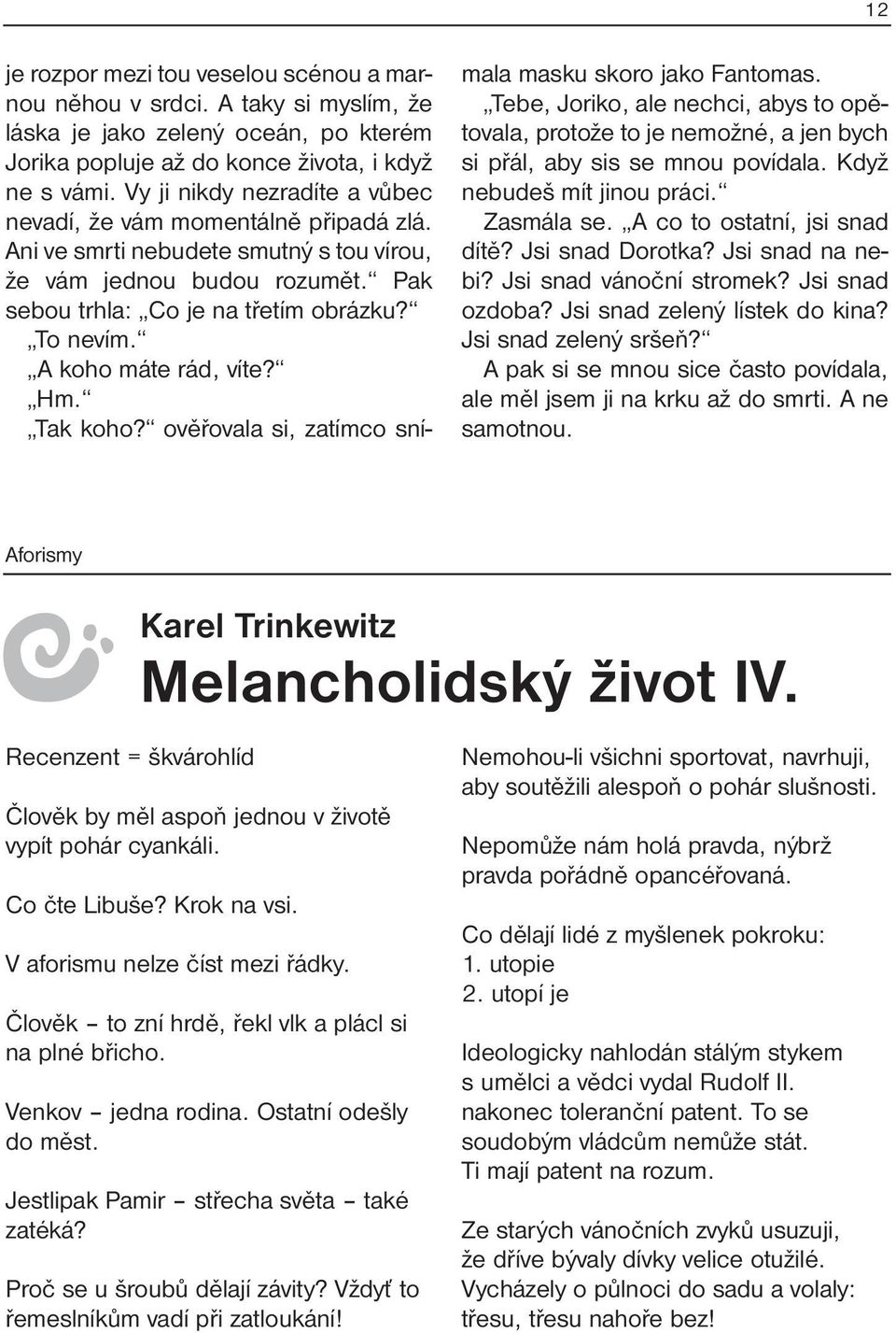 A koho máte rád, víte? Hm. Tak koho? ověřovala si, zatímco snímala masku skoro jako Fantomas.