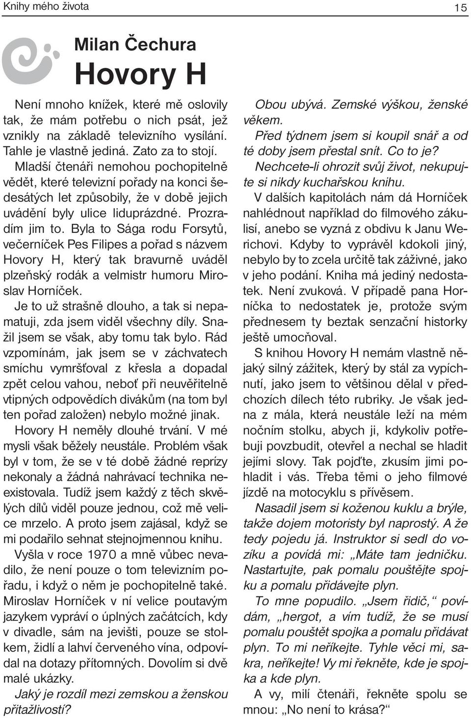 Byla to Sága rodu Forsytů, večerníček Pes Filipes a pořad s názvem Hovory H, který tak bravurně uváděl plzeňský rodák a velmistr humoru Miroslav Horníček.