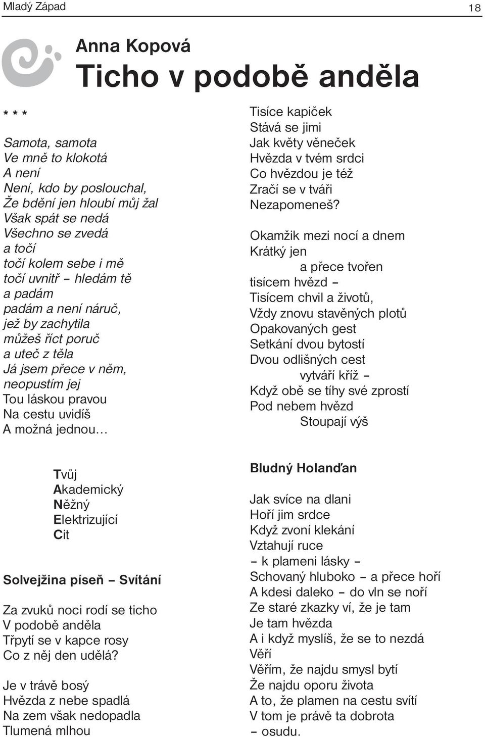 Tisíce kapiček Stává se jimi Jak květy věneček Hvězda v tvém srdci Co hvězdou je též Zračí se v tváři Nezapomeneš?
