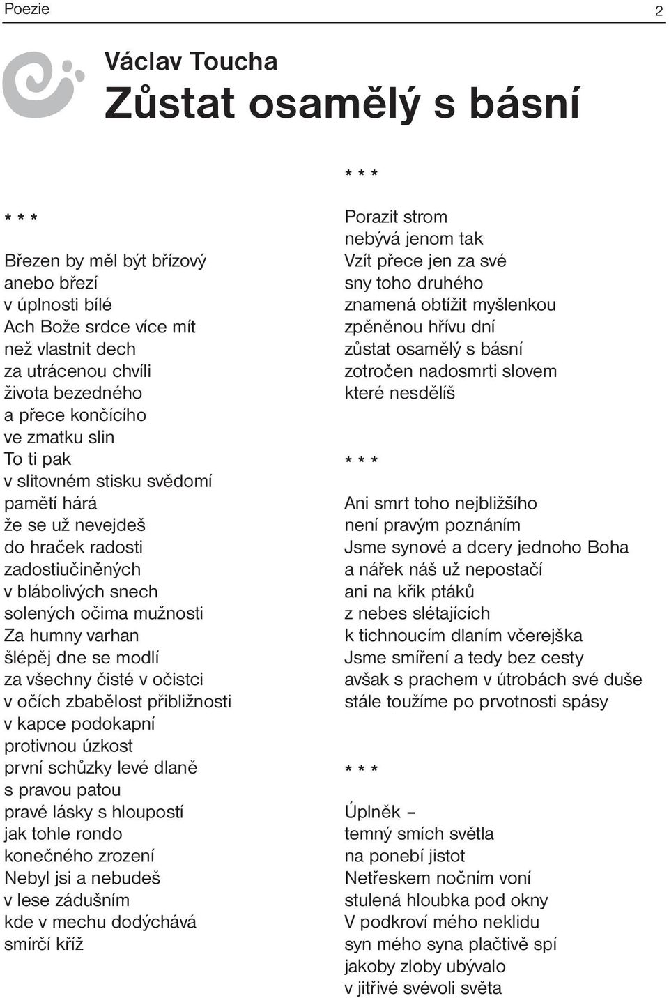 se modlí za všechny čisté v očistci v očích zbabělost přibližnosti v kapce podokapní protivnou úzkost první schůzky levé dlaně s pravou patou pravé lásky s hloupostí jak tohle rondo konečného zrození