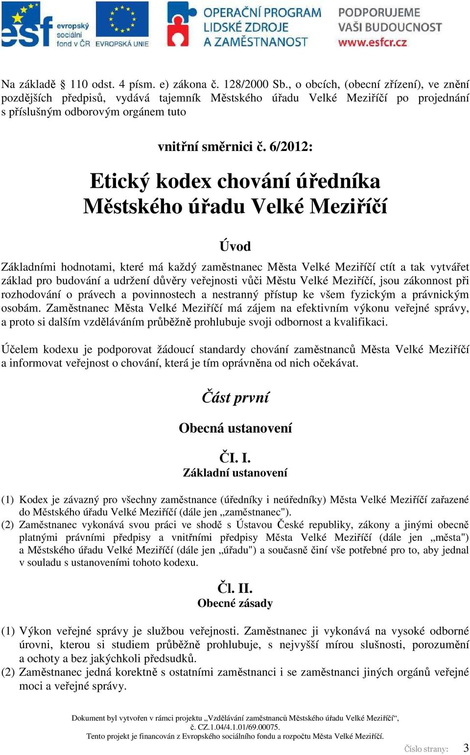 6/2012: Etický kodex chování úředníka Městského úřadu Velké Meziříčí Úvod Základními hodnotami, které má každý zaměstnanec Města Velké Meziříčí ctít a tak vytvářet základ pro budování a udržení