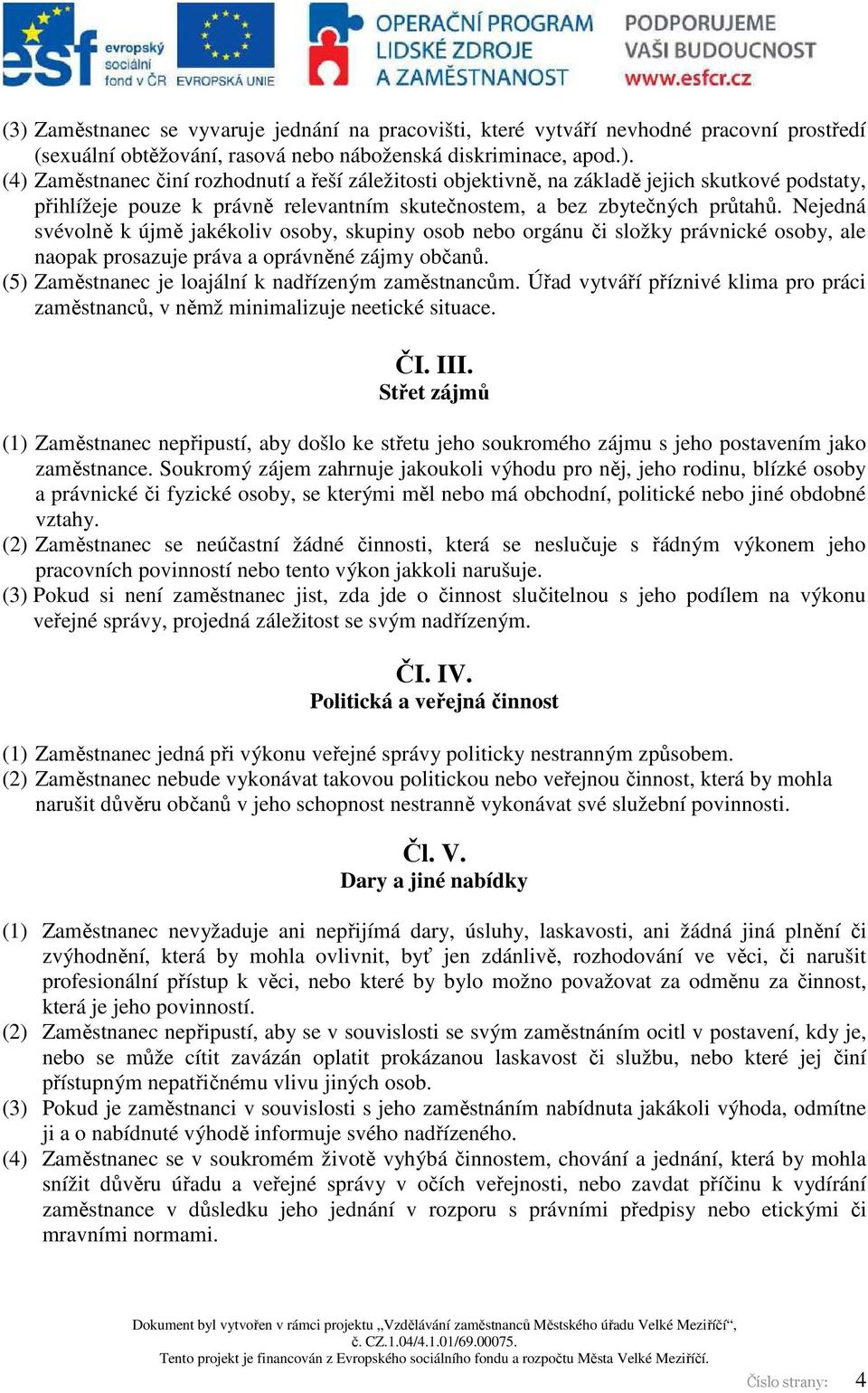 Úřad vytváří příznivé klima pro práci zaměstnanců, v němž minimalizuje neetické situace. ČI. III.