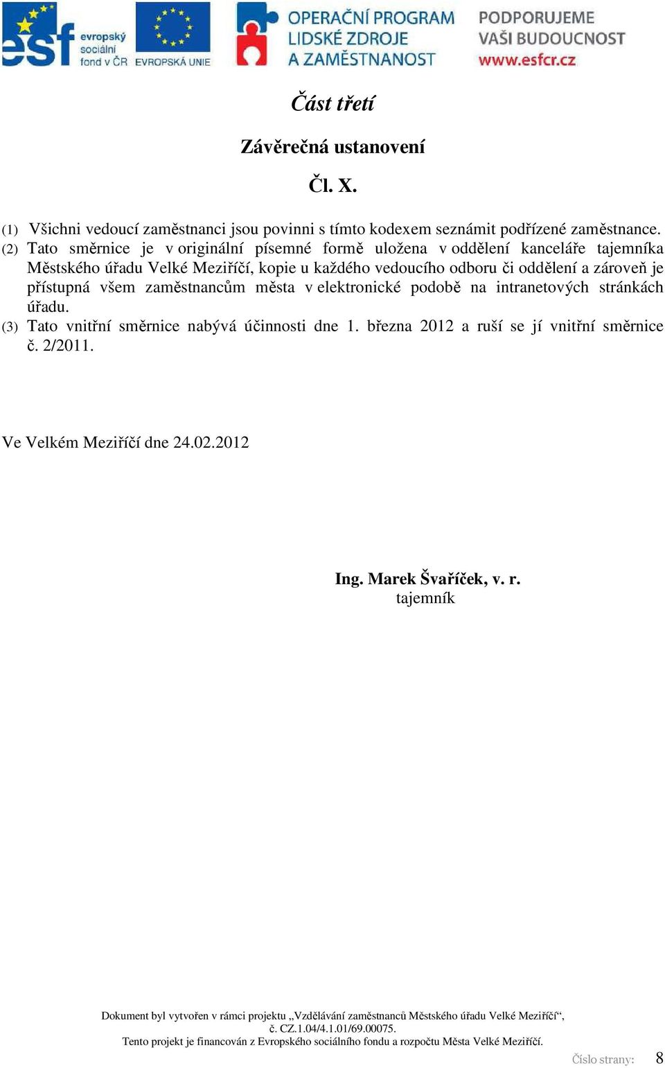 odboru či oddělení a zároveň je přístupná všem zaměstnancům města v elektronické podobě na intranetových stránkách úřadu.