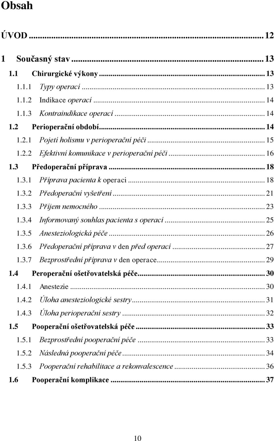 .. 25 1.3.5 Anesteziologická péče... 26 1.3.6 Předoperační příprava v den před operací... 27 1.3.7 Bezprostřední příprava v den operace... 29 1.4 Peroperační ošetřovatelská péče... 30 1.4.1 Anestezie.