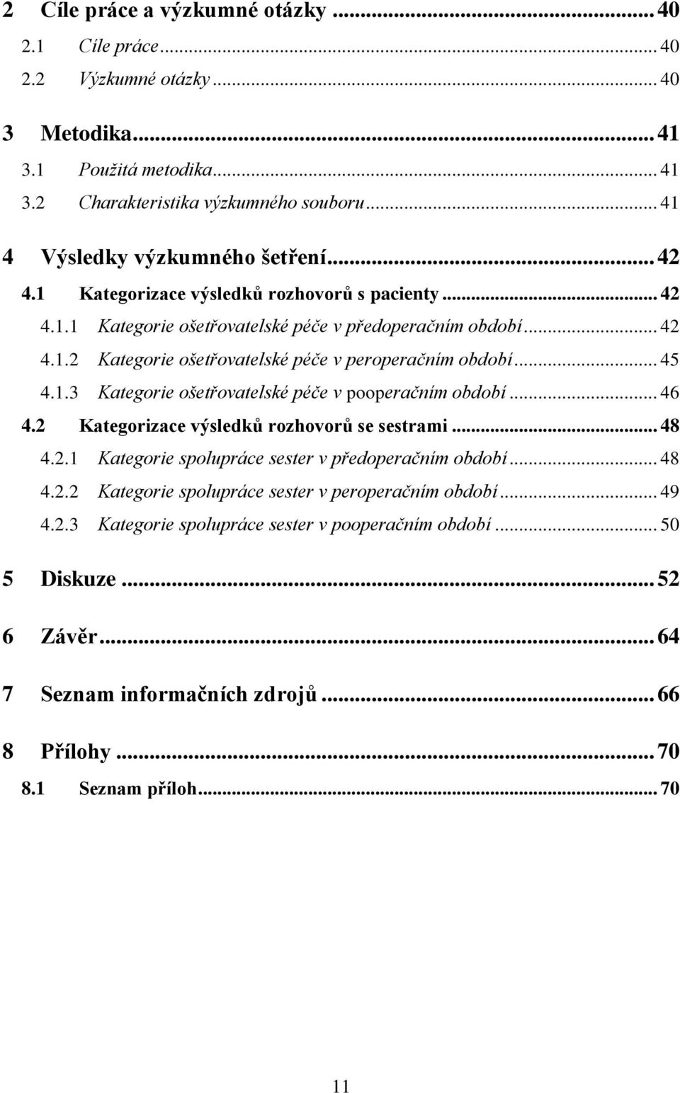 .. 45 4.1.3 Kategorie ošetřovatelské péče v pooperačním období... 46 4.2 Kategorizace výsledků rozhovorů se sestrami... 48 4.2.1 Kategorie spolupráce sester v předoperačním období... 48 4.2.2 Kategorie spolupráce sester v peroperačním období.