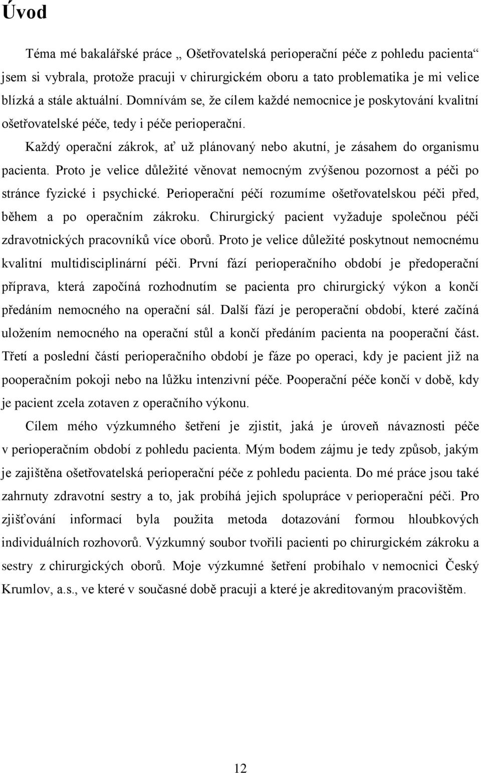 Proto je velice důležité věnovat nemocným zvýšenou pozornost a péči po stránce fyzické i psychické. Perioperační péčí rozumíme ošetřovatelskou péči před, během a po operačním zákroku.