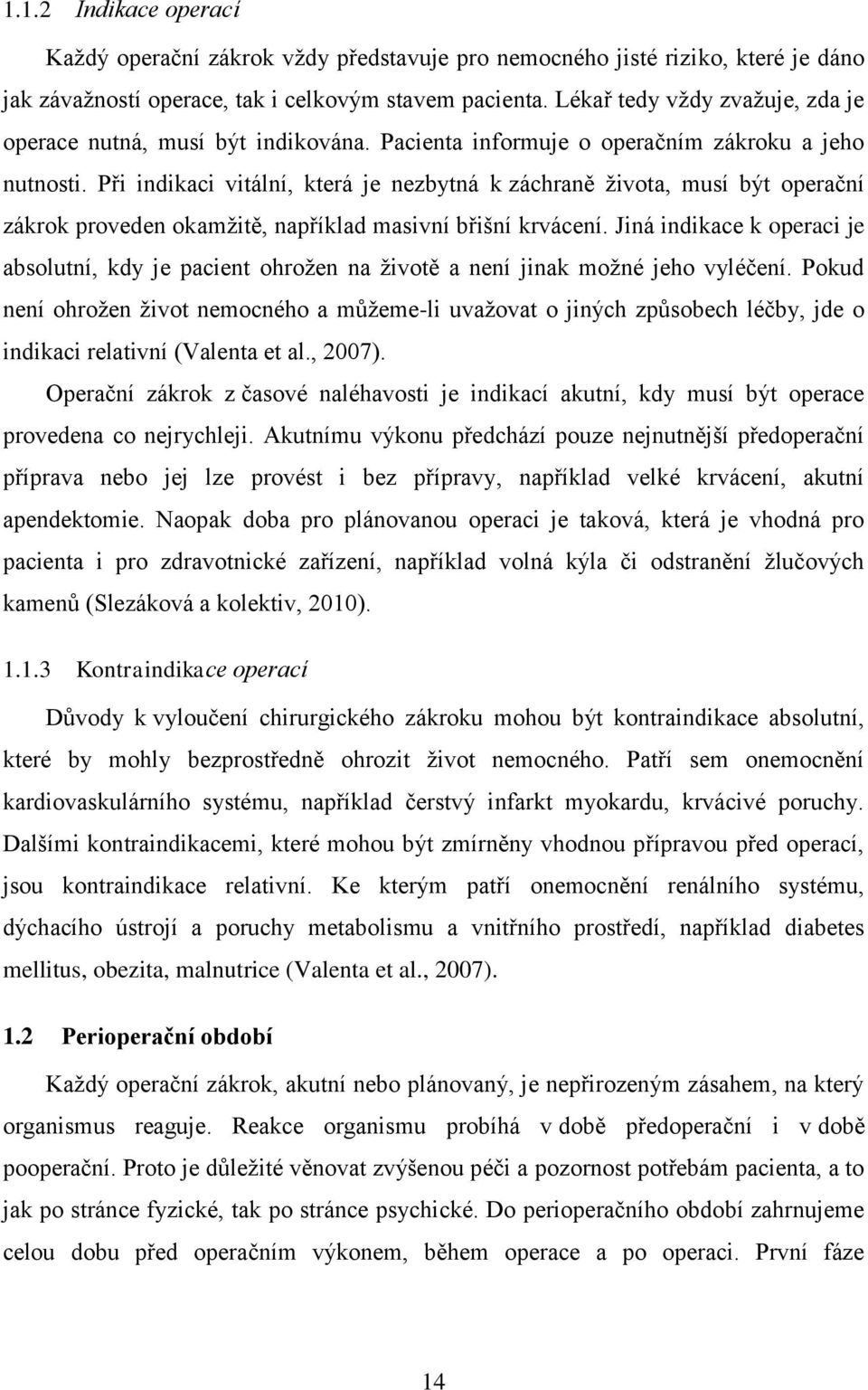 Při indikaci vitální, která je nezbytná k záchraně života, musí být operační zákrok proveden okamžitě, například masivní břišní krvácení.