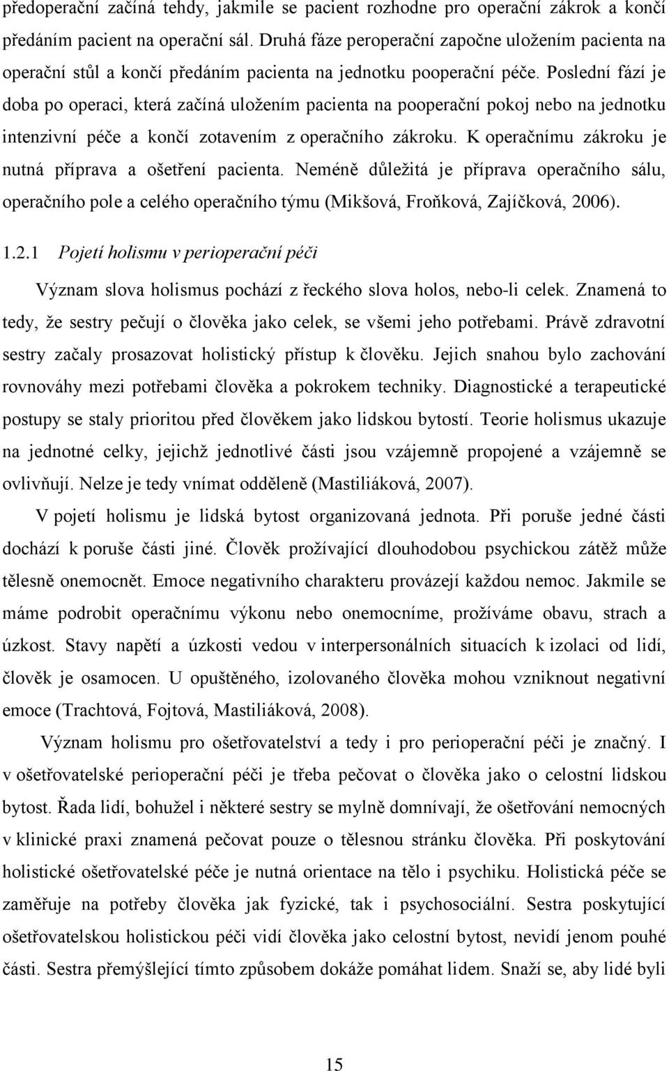 Poslední fází je doba po operaci, která začíná uložením pacienta na pooperační pokoj nebo na jednotku intenzivní péče a končí zotavením z operačního zákroku.