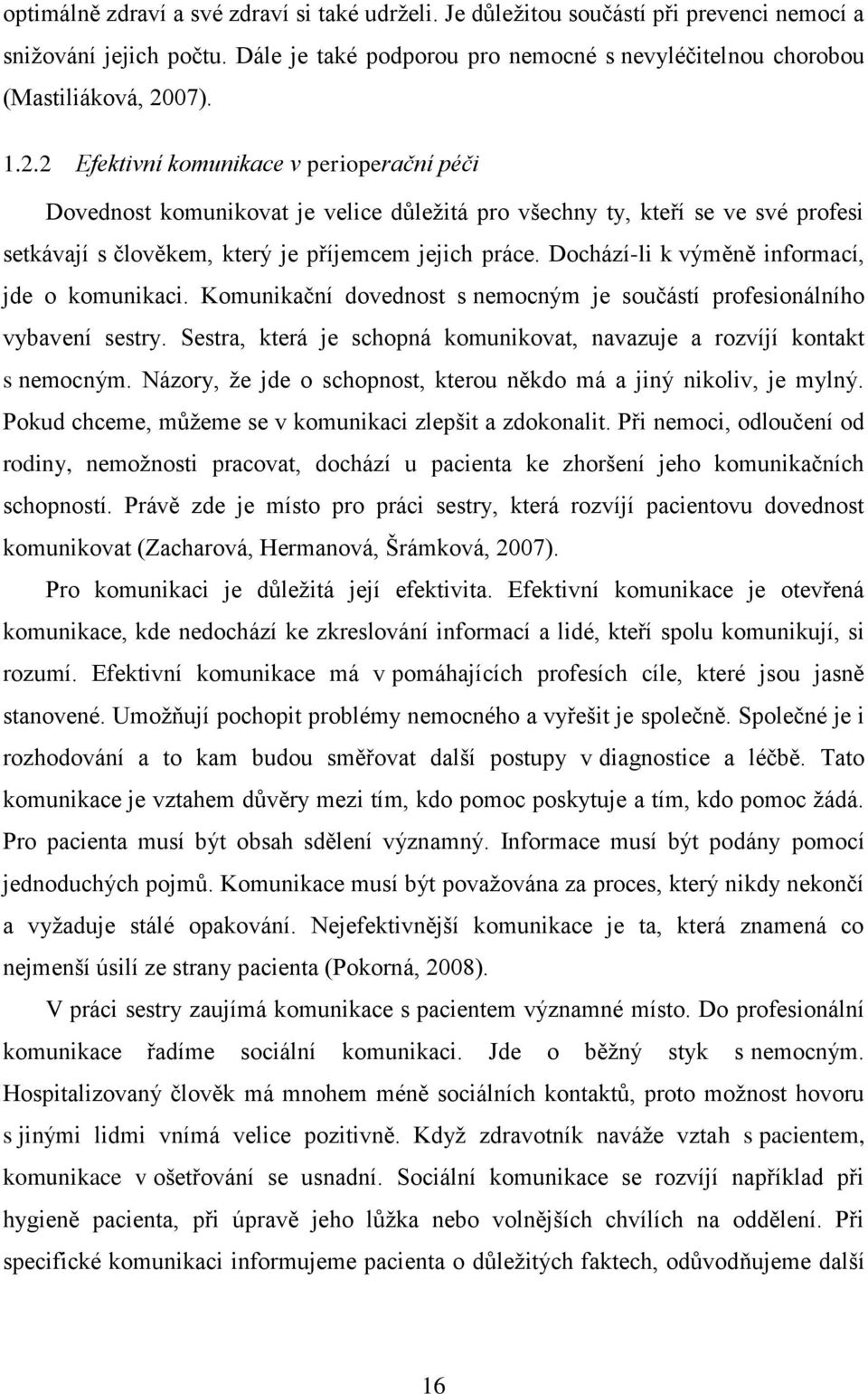 Dochází-li k výměně informací, jde o komunikaci. Komunikační dovednost s nemocným je součástí profesionálního vybavení sestry.