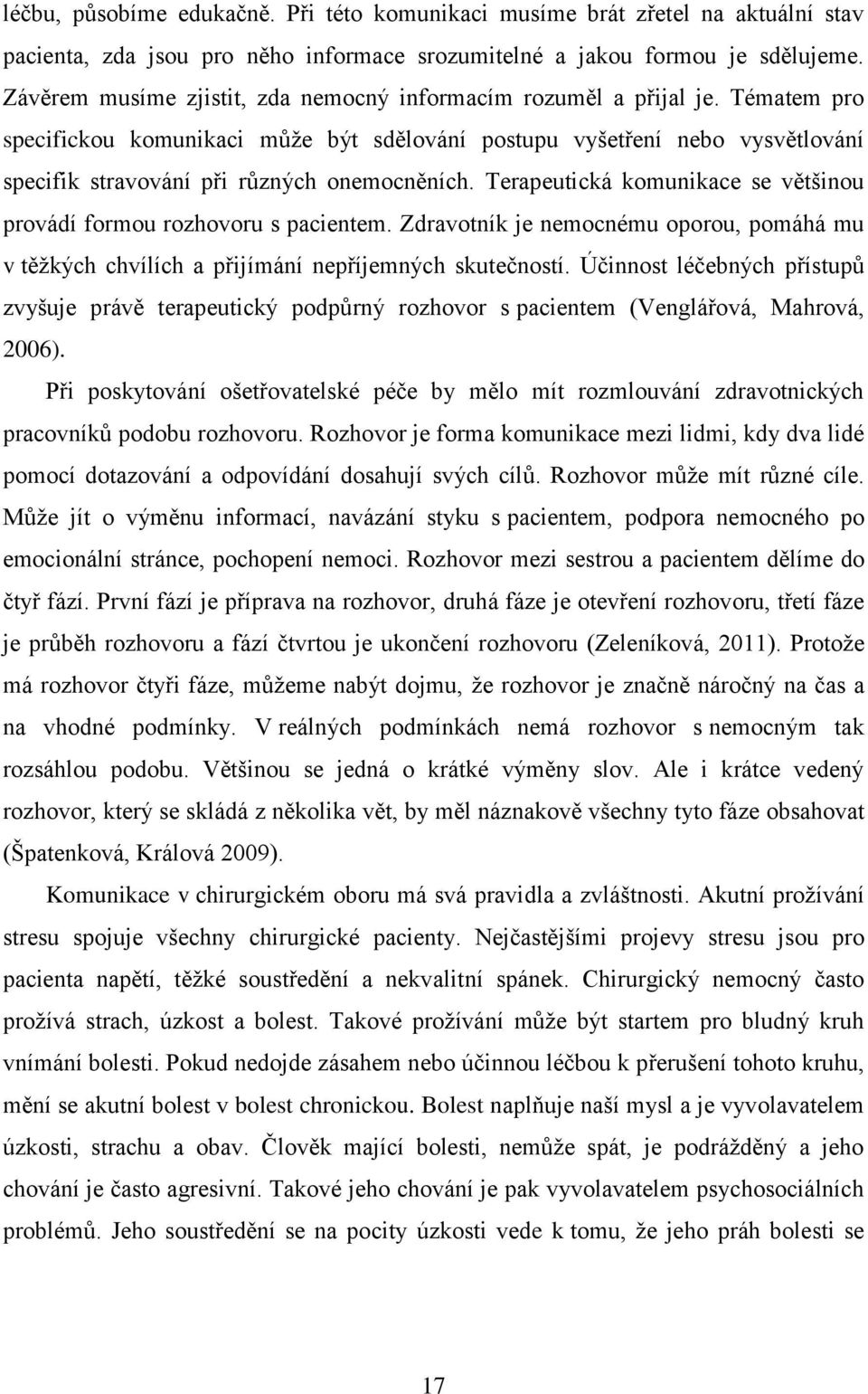 Tématem pro specifickou komunikaci může být sdělování postupu vyšetření nebo vysvětlování specifik stravování při různých onemocněních.