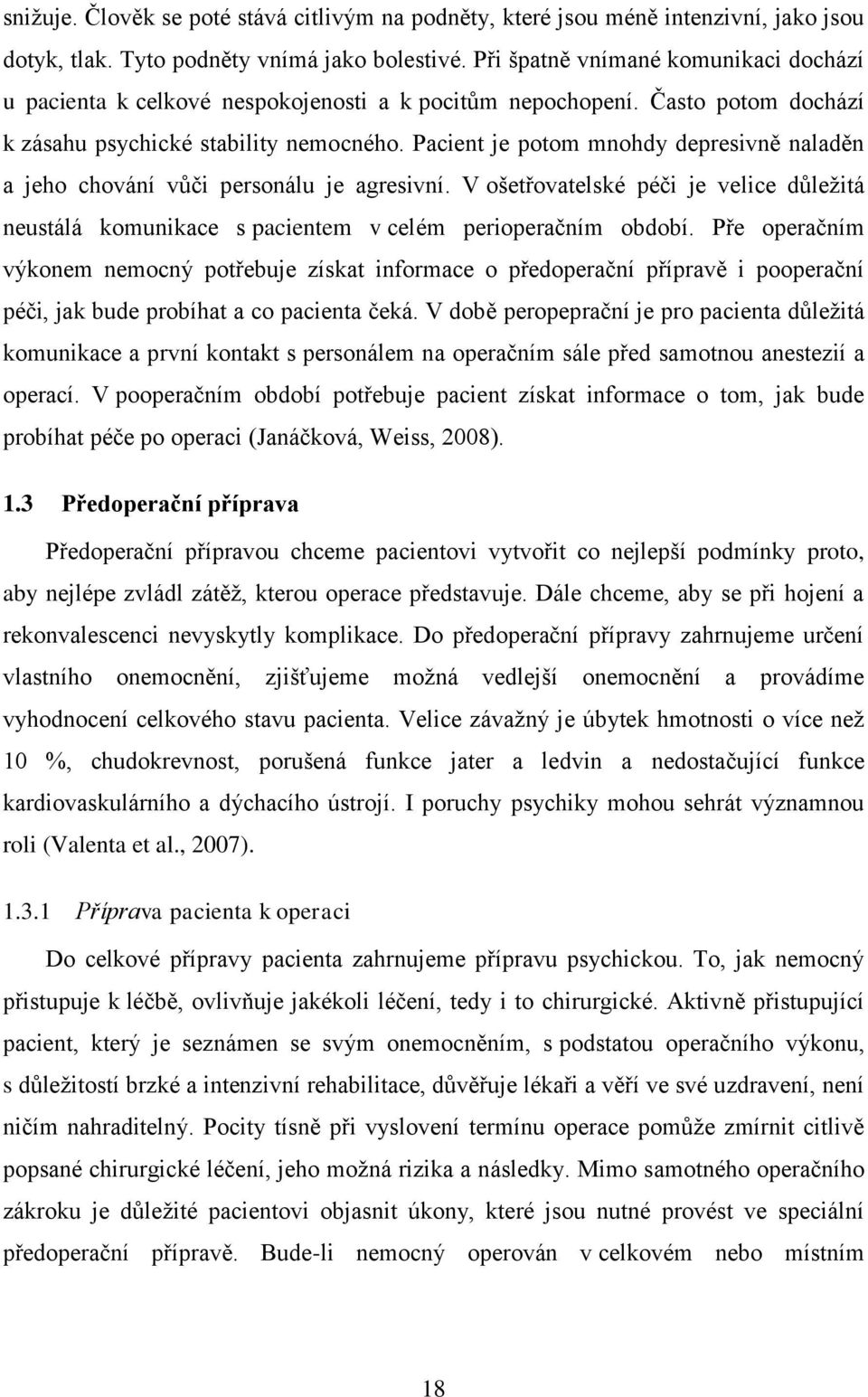 Pacient je potom mnohdy depresivně naladěn a jeho chování vůči personálu je agresivní. V ošetřovatelské péči je velice důležitá neustálá komunikace s pacientem v celém perioperačním období.