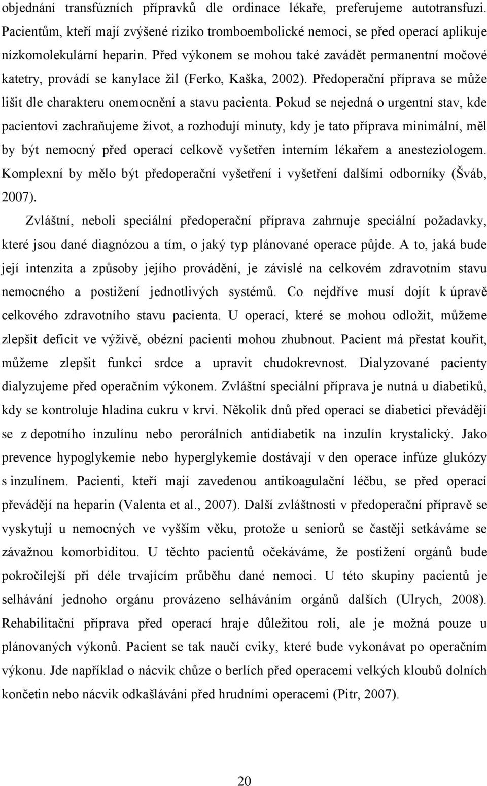 Pokud se nejedná o urgentní stav, kde pacientovi zachraňujeme život, a rozhodují minuty, kdy je tato příprava minimální, měl by být nemocný před operací celkově vyšetřen interním lékařem a