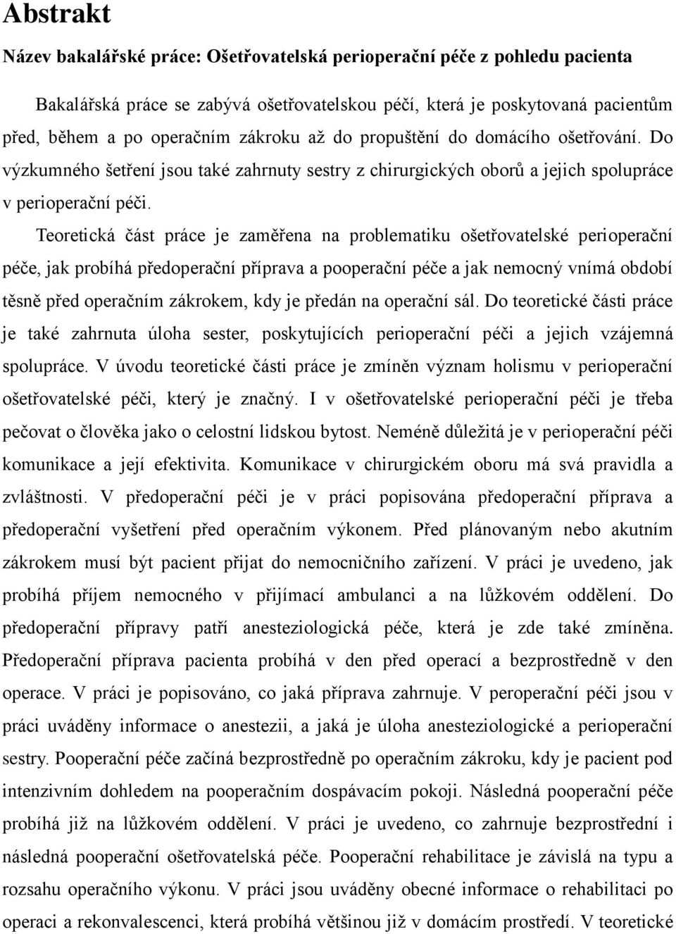 Teoretická část práce je zaměřena na problematiku ošetřovatelské perioperační péče, jak probíhá předoperační příprava a pooperační péče a jak nemocný vnímá období těsně před operačním zákrokem, kdy