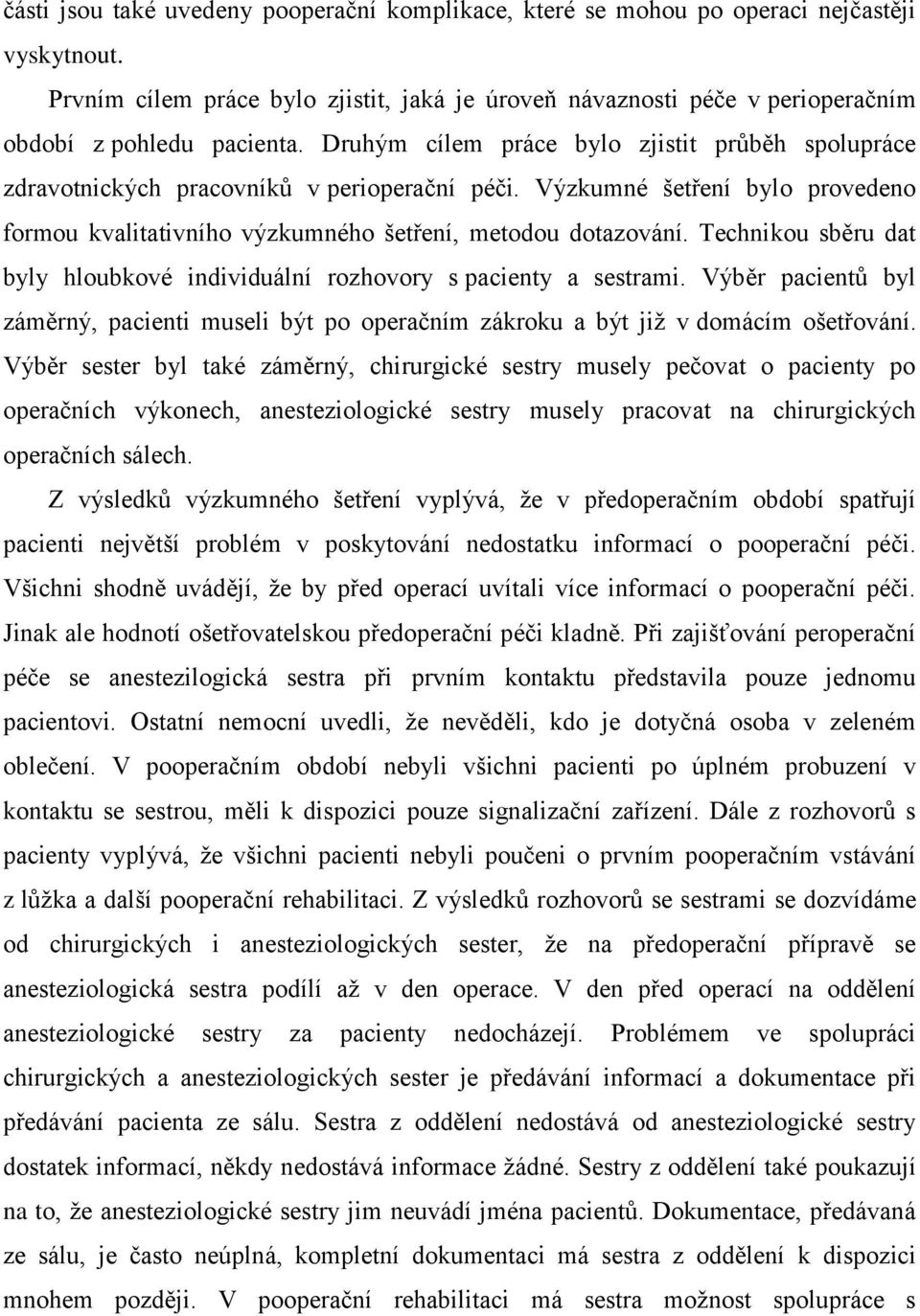 Druhým cílem práce bylo zjistit průběh spolupráce zdravotnických pracovníků v perioperační péči. Výzkumné šetření bylo provedeno formou kvalitativního výzkumného šetření, metodou dotazování.