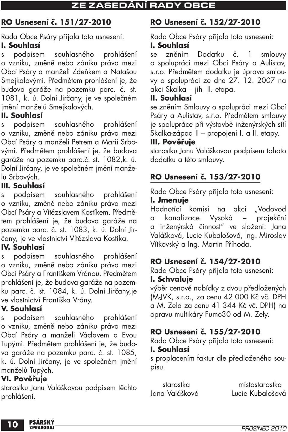 Souhlasí s podpisem souhlasného prohlášení o vzniku, změně nebo zániku práva mezi Obcí Psáry a manželi Petrem a Marií Srbovými. Předmětem prohlášení je, že budova garáže na pozemku parc.č. st. 1082,k.