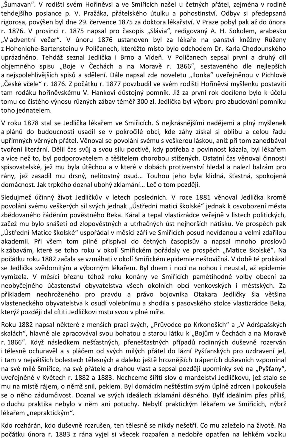Sokolem, arabesku V adventní večer. V únoru 1876 ustanoven byl za lékaře na panství kněžny Růženy z Hohenlohe-Bartensteinu v Políčanech, kteréžto místo bylo odchodem Dr. Karla Chodounského uprázdněno.
