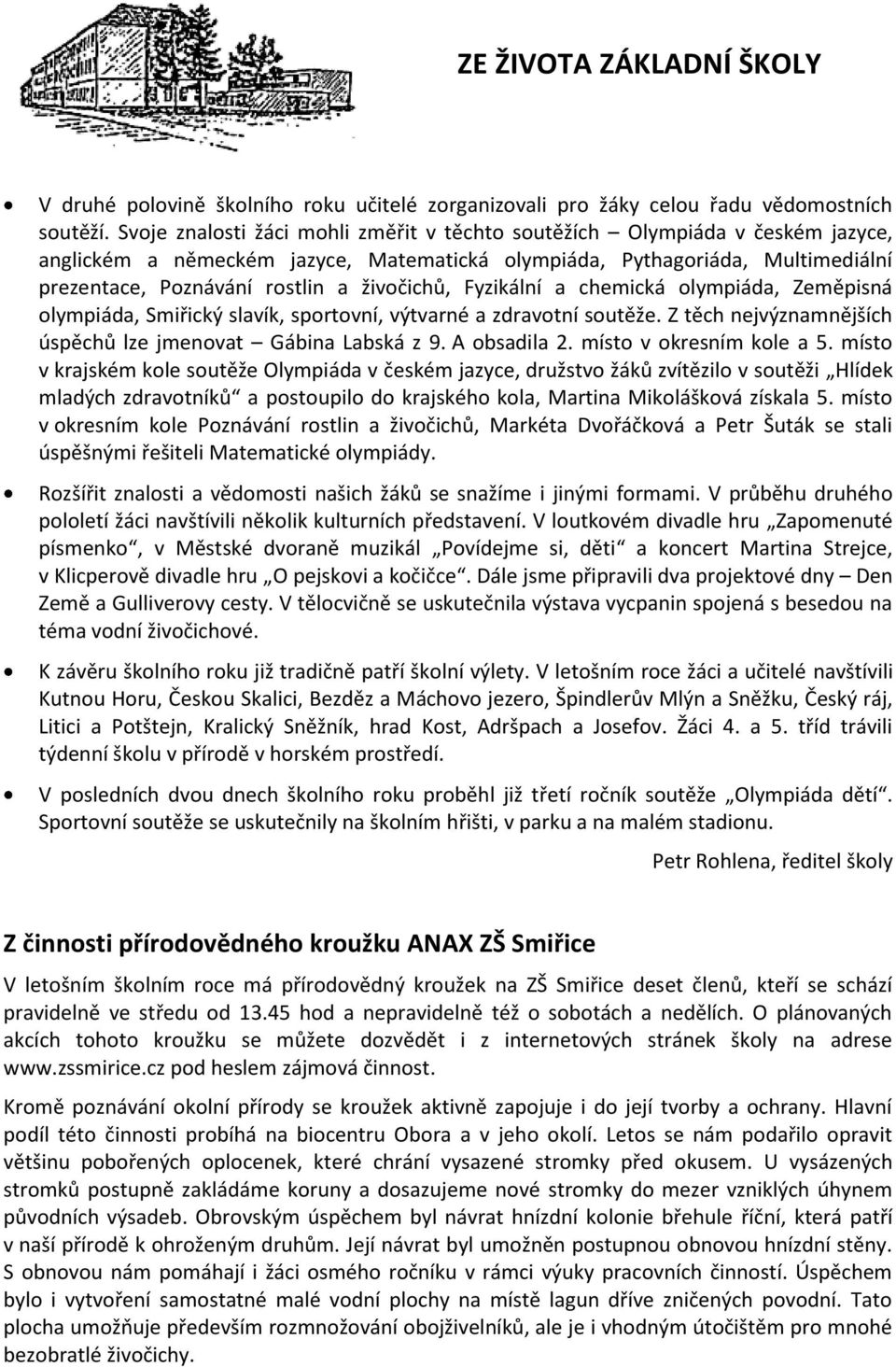 živočichů, Fyzikální a chemická olympiáda, Zeměpisná olympiáda, Smiřický slavík, sportovní, výtvarné a zdravotní soutěže. Z těch nejvýznamnějších úspěchů lze jmenovat Gábina Labská z 9. A obsadila 2.