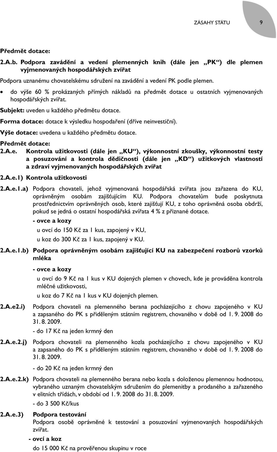 do výše 60 % prokázaných přímých nákladů na předmět dotace u ostatních vyjmenovaných hospodářských zvířat. Subjekt: uveden u každého předmětu dotace.