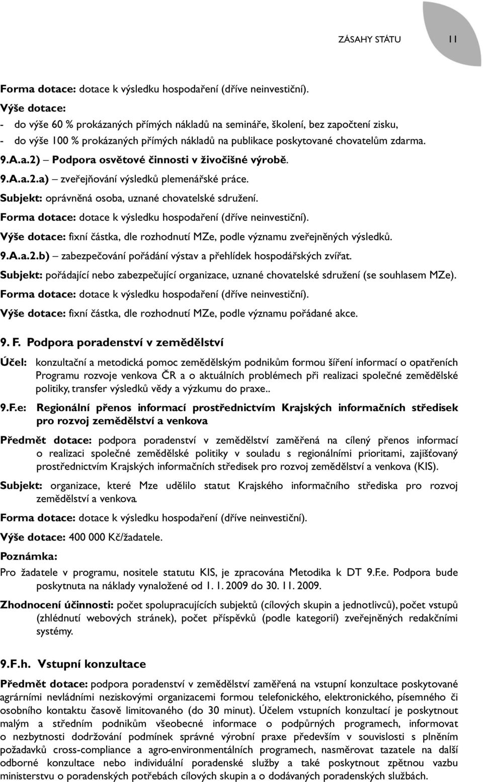 9.A.a.2.a) zveřejňování výsledků plemenářské práce. Subjekt: oprávněná osoba, uznané chovatelské sdružení. Forma dotace: dotace k výsledku hospodaření (dříve neinvestiční).