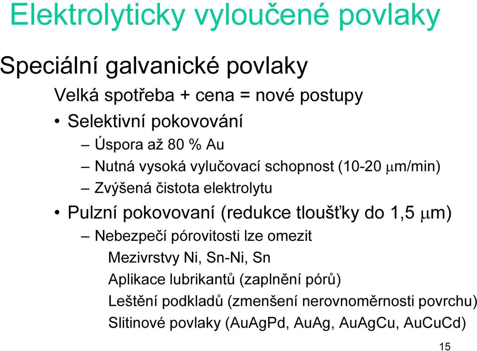 pokovovaní (redukce tloušťky do 1,5 µm) Nebezpečí pórovitosti lze omezit Mezivrstvy Ni, Sn-Ni, Sn Aplikace