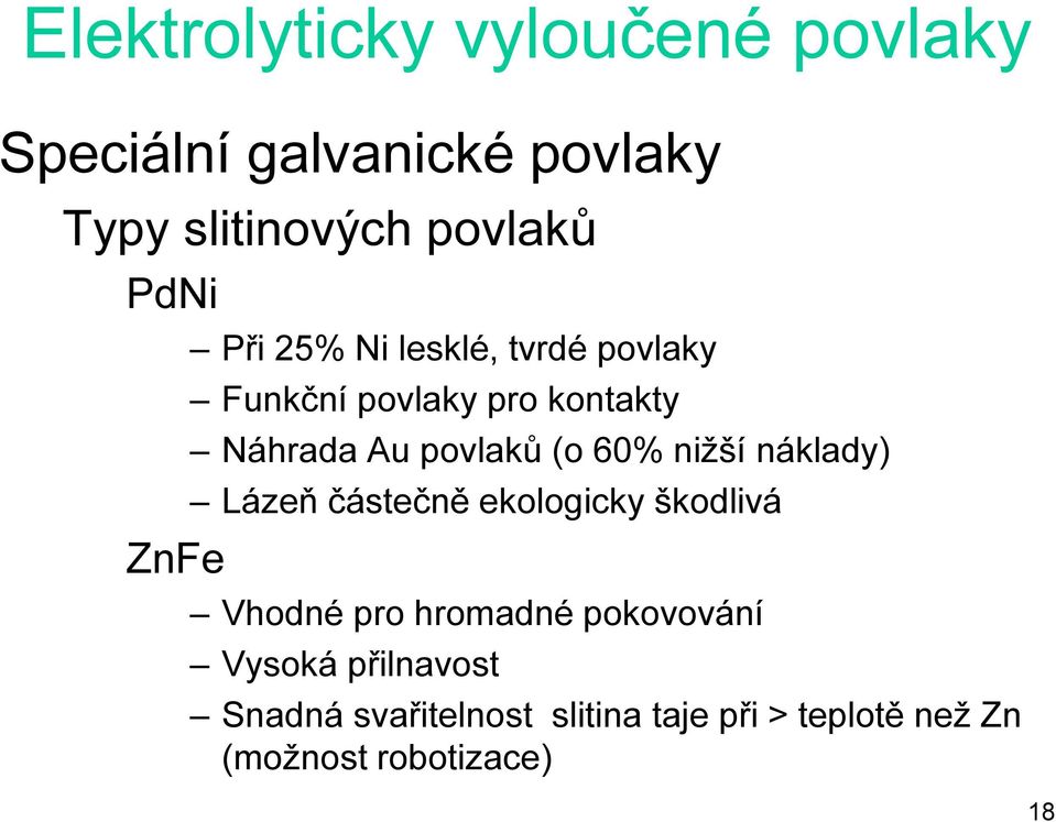 (o 60% nižší náklady) Lázeň částečně ekologicky škodlivá Vhodné pro hromadné pokovování