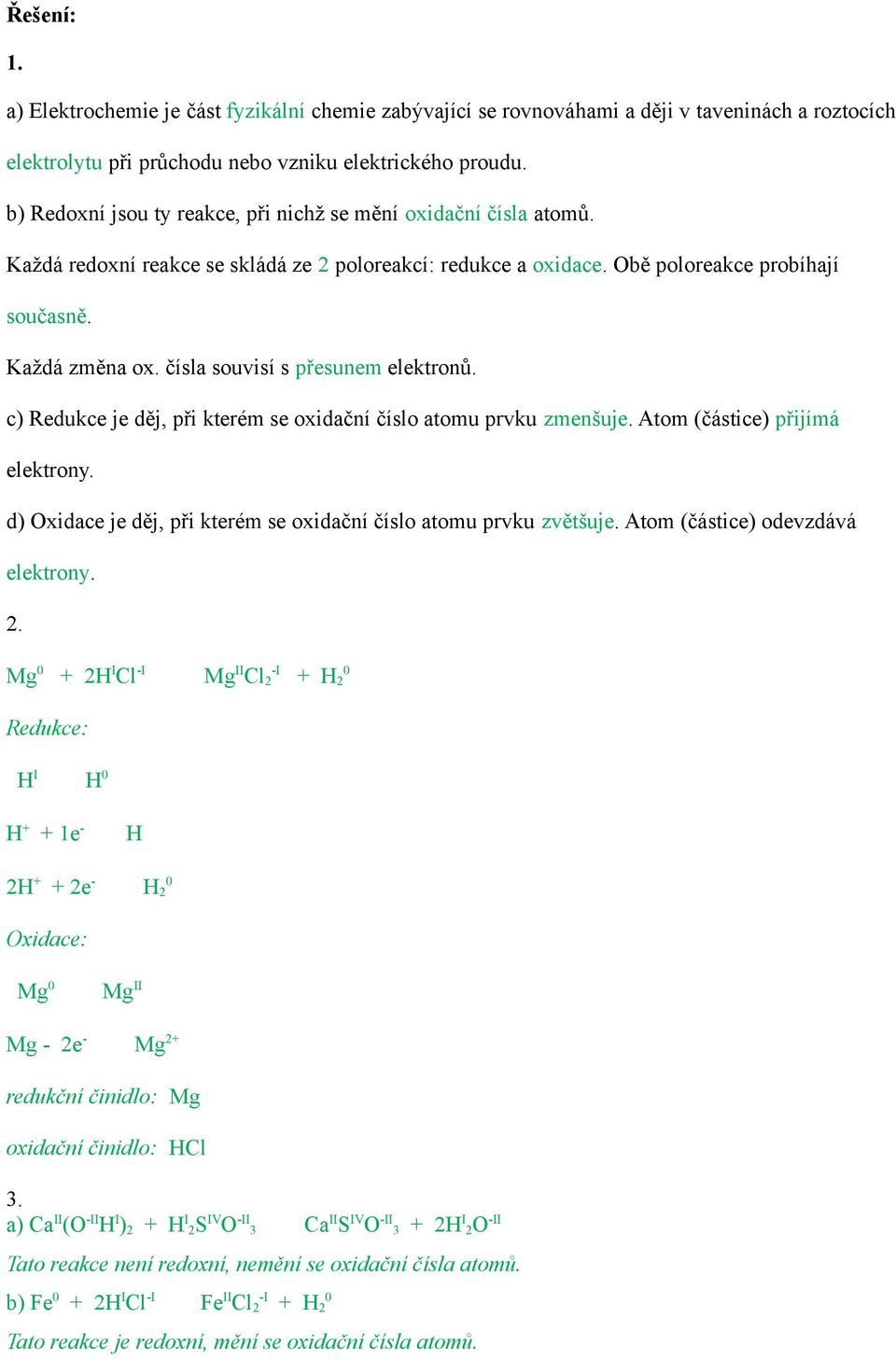 čísla souvisí s přesunem elektronů. c) Redukce je děj, při kterém se oxidační číslo atomu prvku zmenšuje. Atom (částice) přijímá elektrony.