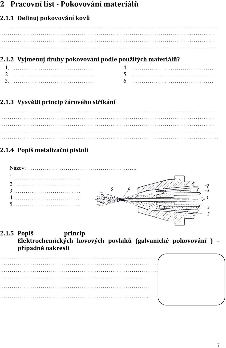 4. 2. 5. 3. 6. 2.1.3 Vysvětli princip žárového stříkání.. 2.1.4 Popiš metalizační pistoli Název:.