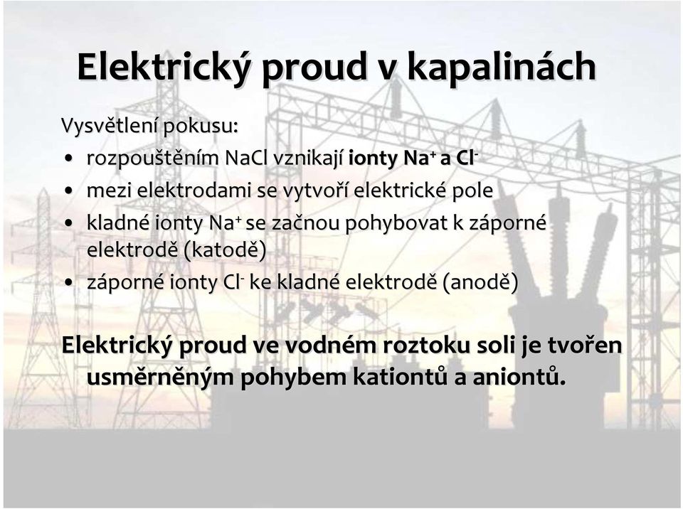 pohybovat k záporné elektrodě (katodě) záporné ionty Cl - ke kladné elektrodě