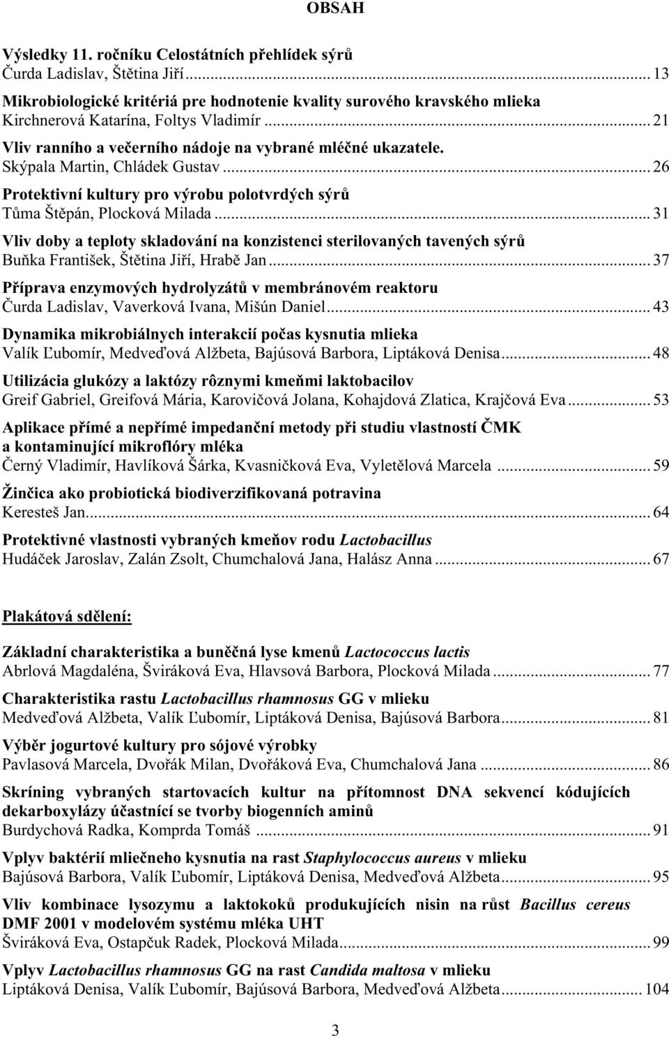 .. 31 Vliv doby a teploty skladování na konzistenci sterilovaných tavených sýr Bu ka František, Št tina Ji í, Hrab Jan.