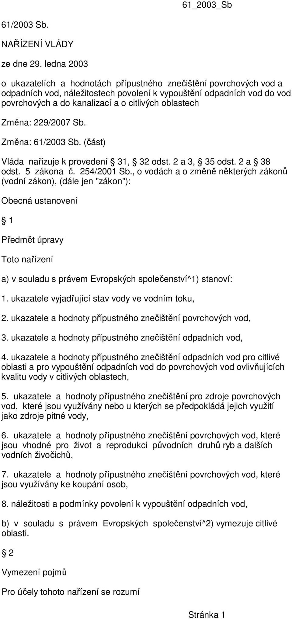 oblastech Změna: 229/2007 Sb. Změna: 61/2003 Sb. (část) Vláda nařizuje k provedení 31, 32 odst. 2 a 3, 35 odst. 2 a 38 odst. 5 zákona č. 254/2001 Sb.