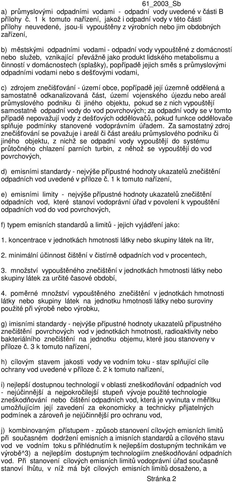 domácností nebo služeb, vznikající převážně jako produkt lidského metabolismu a činností v domácnostech (splašky), popřípadě jejich směs s průmyslovými odpadními vodami nebo s dešťovými vodami, c)