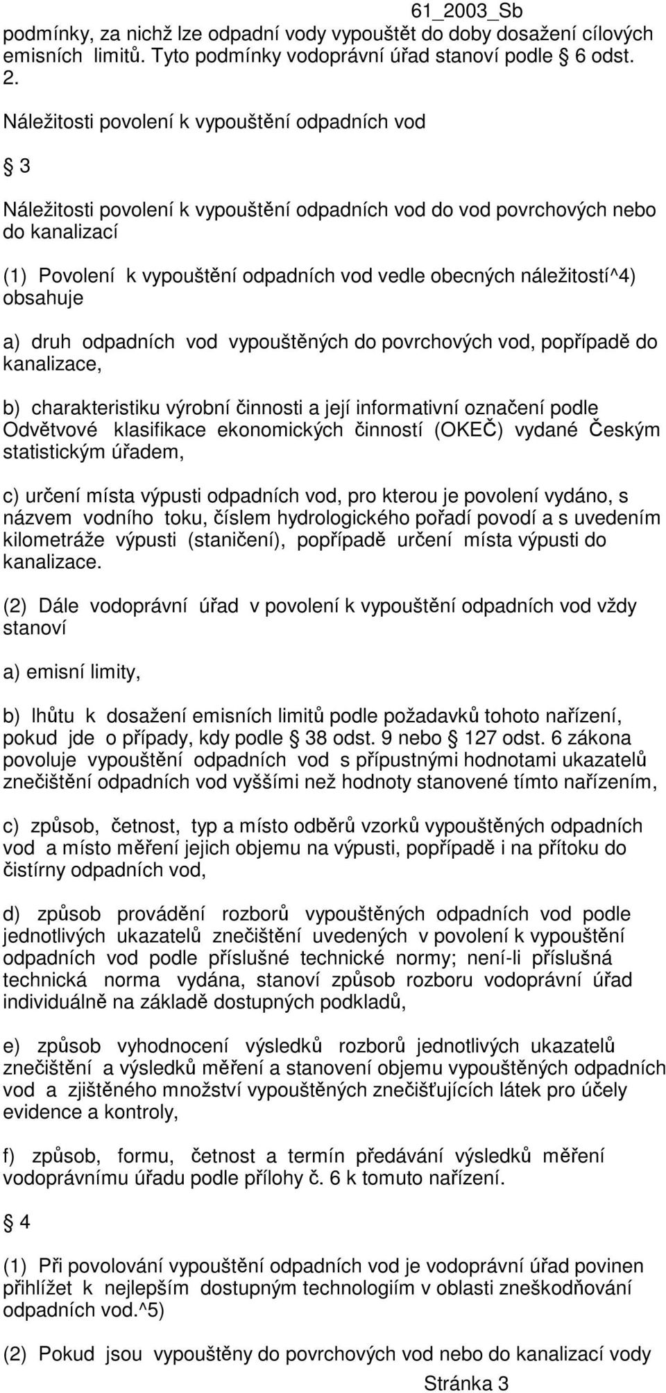 náležitostí^4) obsahuje a) druh odpadních vod vypouštěných do povrchových vod, popřípadě do kanalizace, b) charakteristiku výrobní činnosti a její informativní označení podle Odvětvové klasifikace