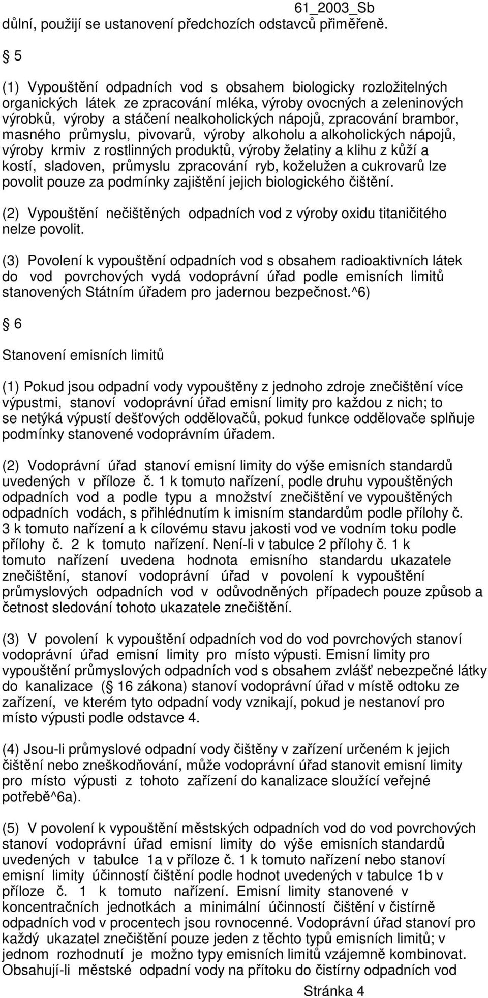 brambor, masného průmyslu, pivovarů, výroby alkoholu a alkoholických nápojů, výroby krmiv z rostlinných produktů, výroby želatiny a klihu z kůží a kostí, sladoven, průmyslu zpracování ryb, koželužen