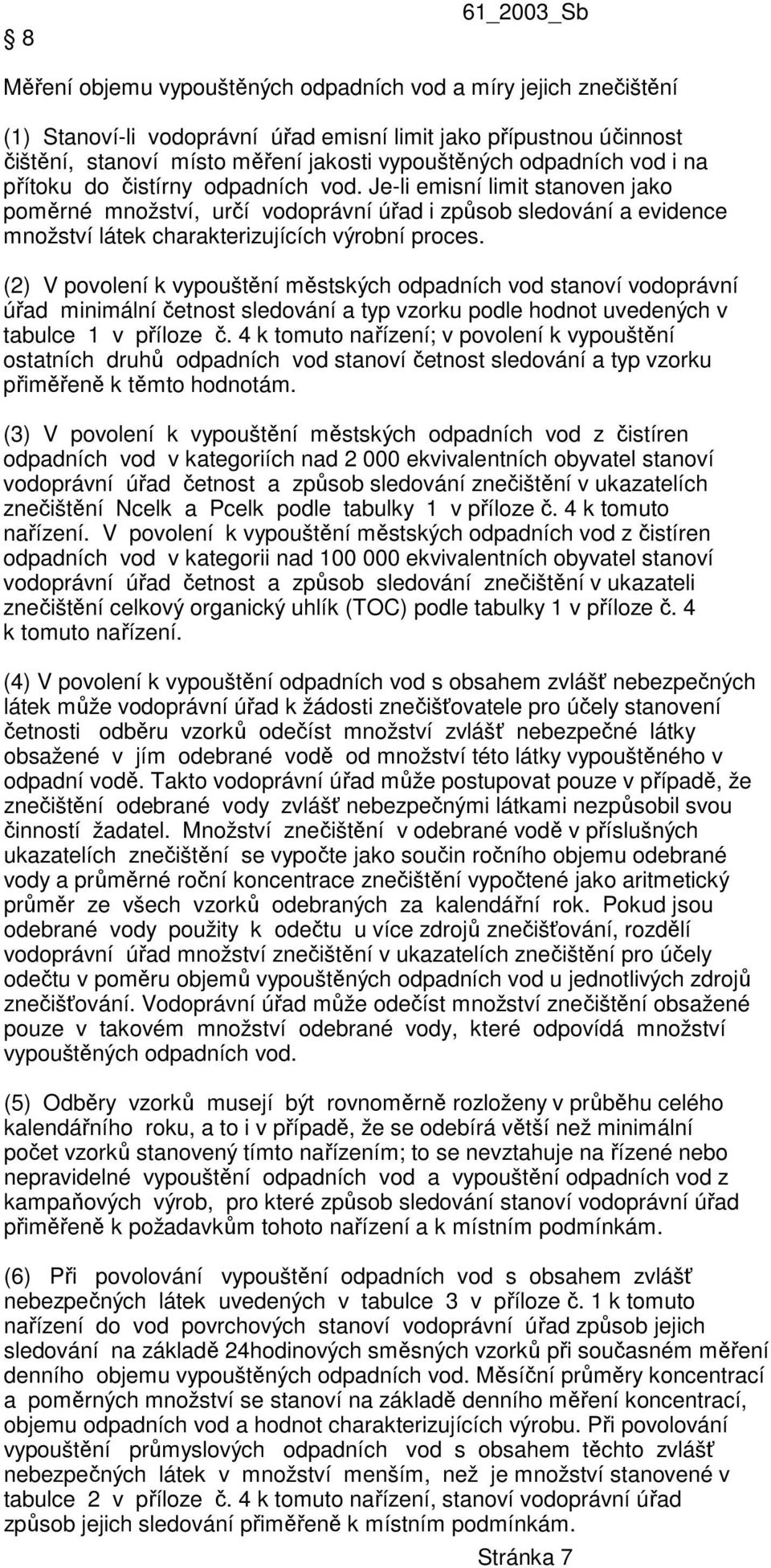 Je-li emisní limit stanoven jako poměrné množství, určí vodoprávní úřad i způsob sledování a evidence množství látek charakterizujících výrobní proces.