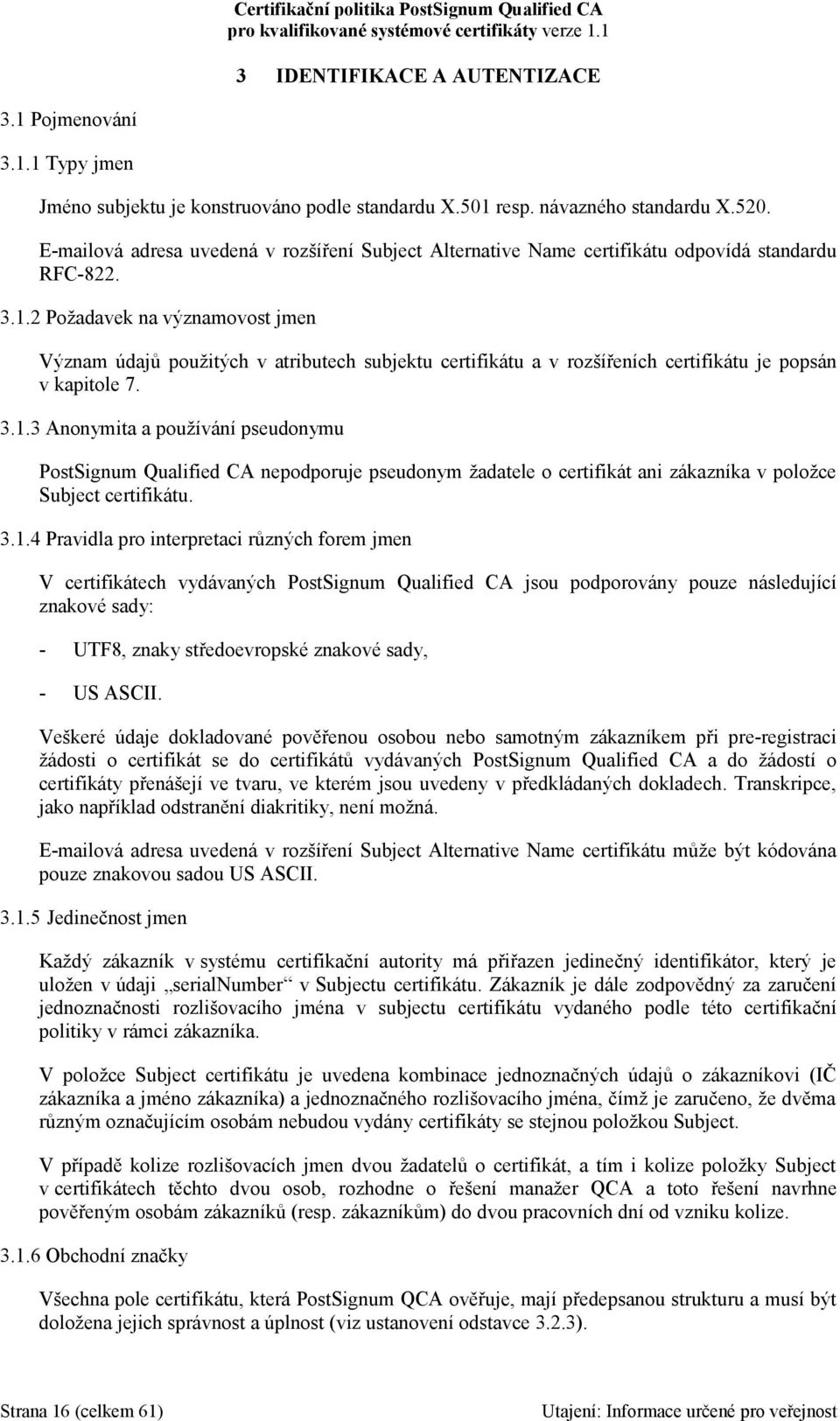 2 Požadavek na významovost jmen Význam údajů použitých v atributech subjektu certifikátu a v rozšířeních certifikátu je popsán v kapitole 7. 3.1.