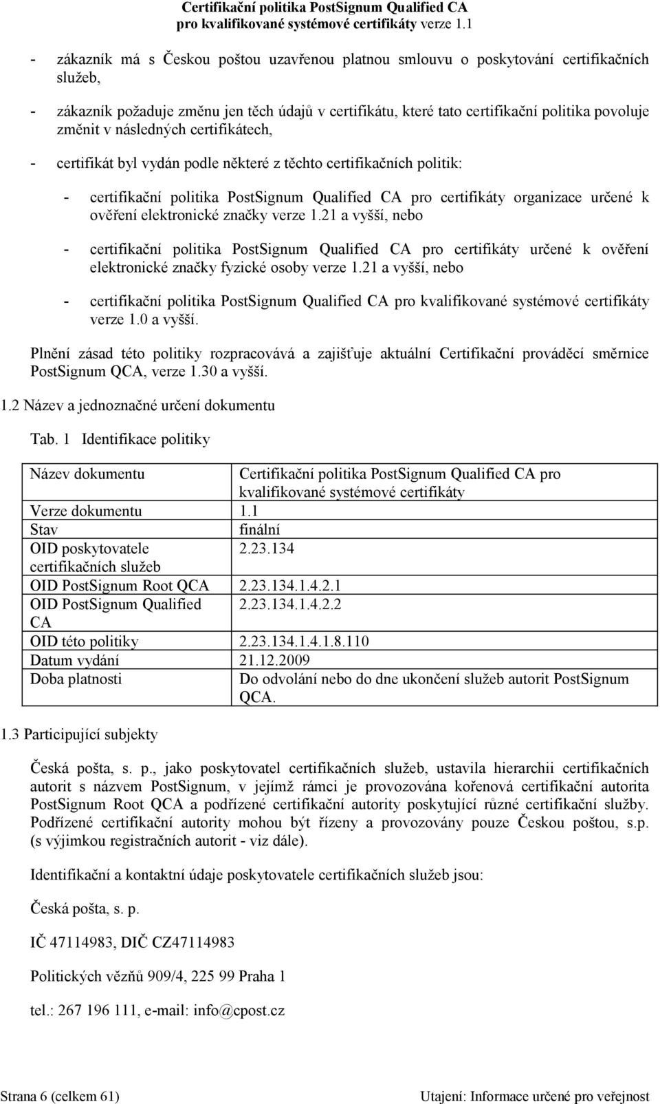 elektronické značky verze 1.21 a vyšší, nebo - certifikační politika PostSignum Qualified CA pro certifikáty určené k ověření elektronické značky fyzické osoby verze 1.