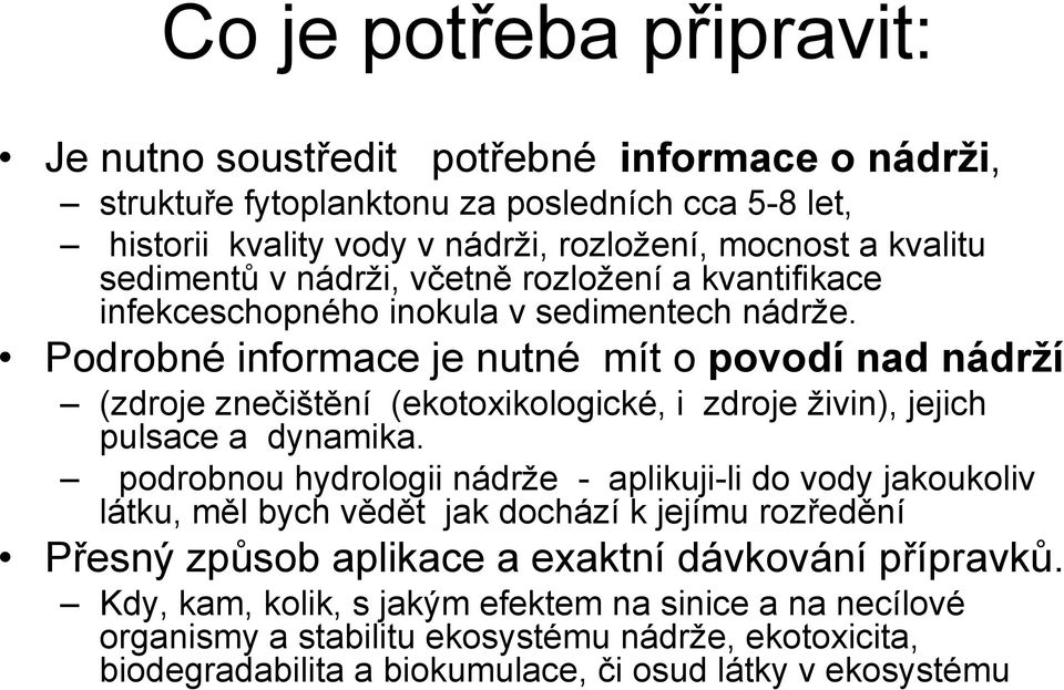 Podrobné informace je nutné mít o povodí nad nádrží (zdroje znečištění (ekotoxikologické, i zdroje živin), jejich pulsace a dynamika.